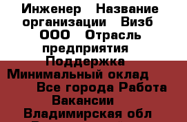 Инженер › Название организации ­ Визб, ООО › Отрасль предприятия ­ Поддержка › Минимальный оклад ­ 24 000 - Все города Работа » Вакансии   . Владимирская обл.,Вязниковский р-н